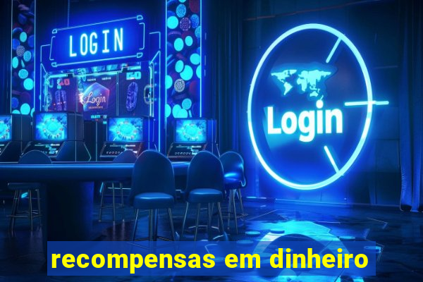 recompensas em dinheiro